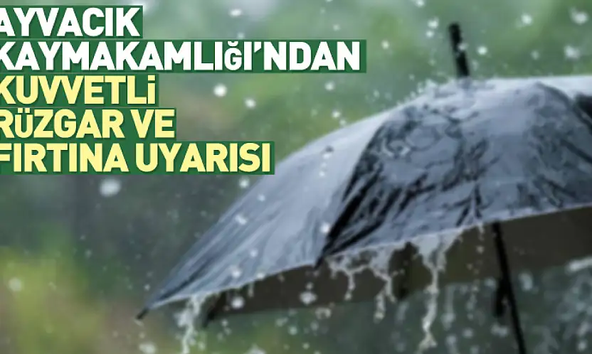 Ayvacık Kaymakamlığı'ndan Kuvvetli Rüzgar ve Fırtına Uyarısı