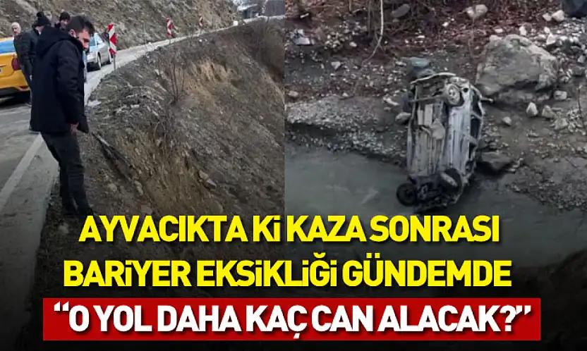 Ayvacıkta ki kaza sonrası bariyer eksikliği gündemde : 'O yol daha kaç can alacak?'