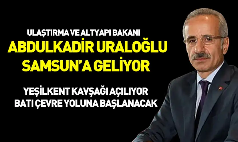 Bakan Uraloğlu Samsun'a geliyor