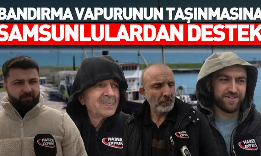 Bandırma vapurunun taşınmasına Samsunlulardan destek