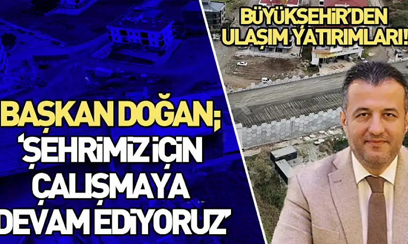 Başkan Doğan 'Şehrimiz için çalışmaya devam ediyoruz'