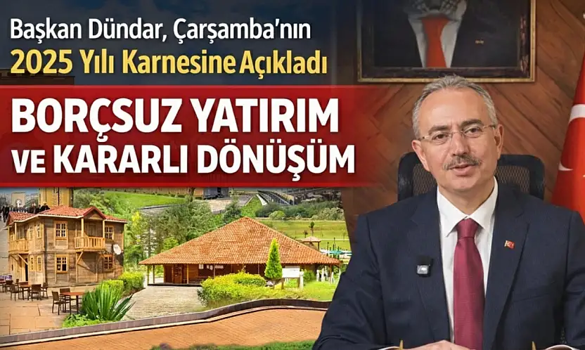 Başkan Dündar, Çarşamba'nın 2025 Yılı Karnesini Açıkladı, Borçsuz Yatırım ve Kararlı Dönüşüm