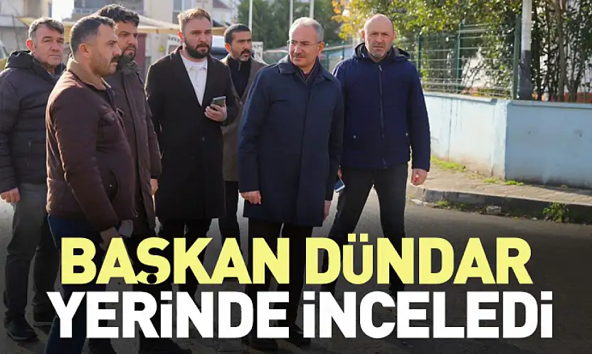 Başkan Dündar yerinde inceledi