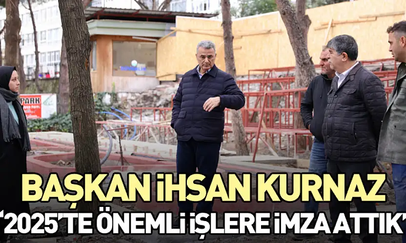 Başkan İhsan Kurnaz: '2025'te Önemli İşlere İmza Attık'
