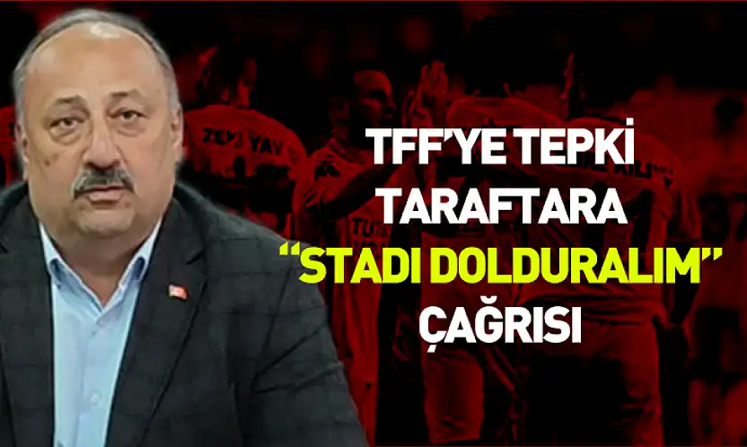 Başkan Karaca'dan TFF'ye tepki taraftara çağrı