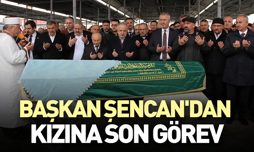 Başkan Şencan'dan Kızına Son Görev