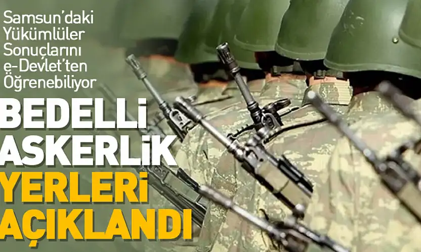 Bedelli Askerlik Yerleri Açıklandı: Samsun'daki Yükümlüler Sonuçlarını e-Devlet'ten Öğrenebiliyor