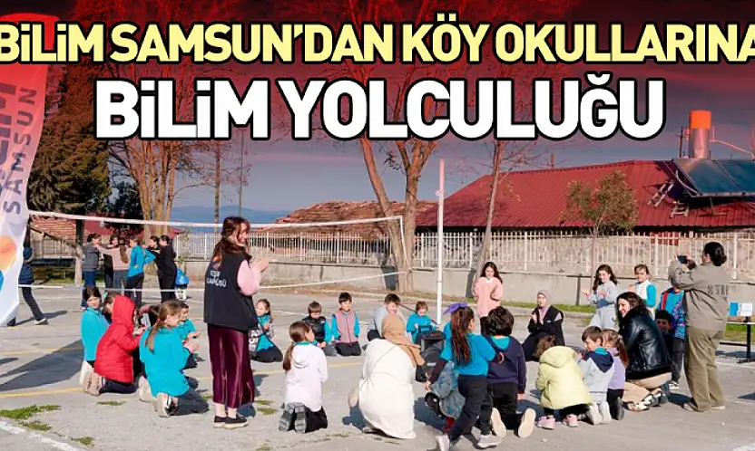 Bilim Samsun'dan Köy Okullarına Bilim Yolculuğu