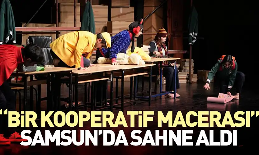 'Bir Kooperatif Macerası' Samsun'da Sahne Aldı