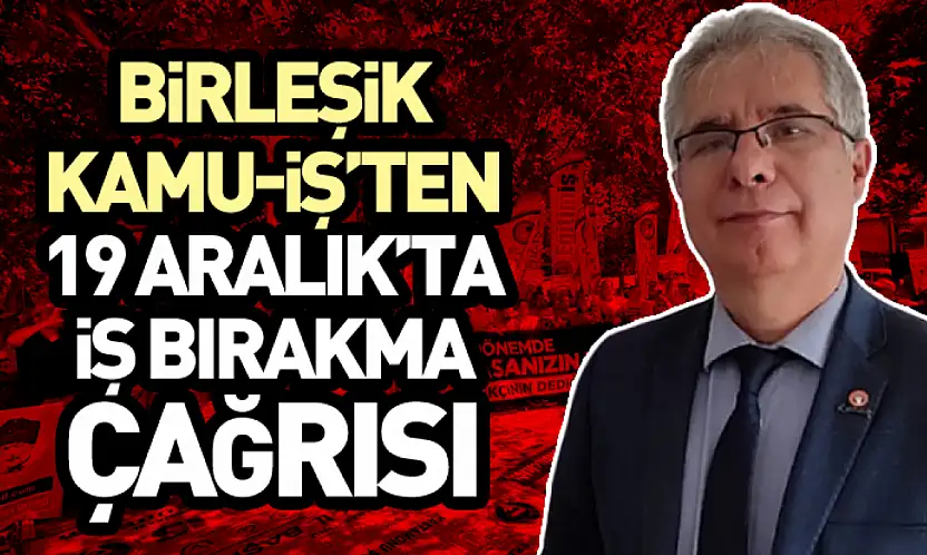 Birleşik Kamu-İş'ten 19 Aralık'ta İş Bırakma Çağrısı