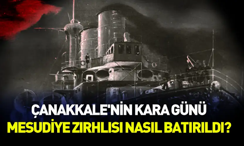 Çanakkale'nin kara günü: Mesudiye Zırhlısı nasıl batırıldı?