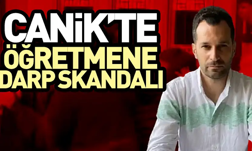 Canik'te Öğretmene Darp Skandalı