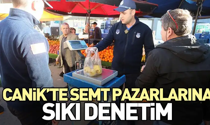Canik'te Semt Pazarlarına Sıkı Denetim