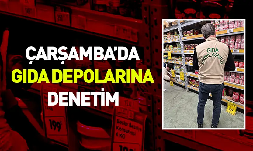 Çarşamba'da gıda depolarına denetim