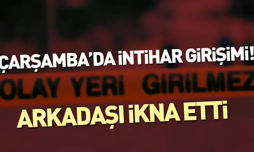 Çarşamba'da intihar girişimi! Arkadaşı ikna etti