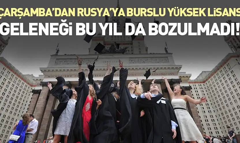 Çarşamba'dan Rusya'ya burslu yüksek lisans geleneği bu yıl da bozulmadı!
