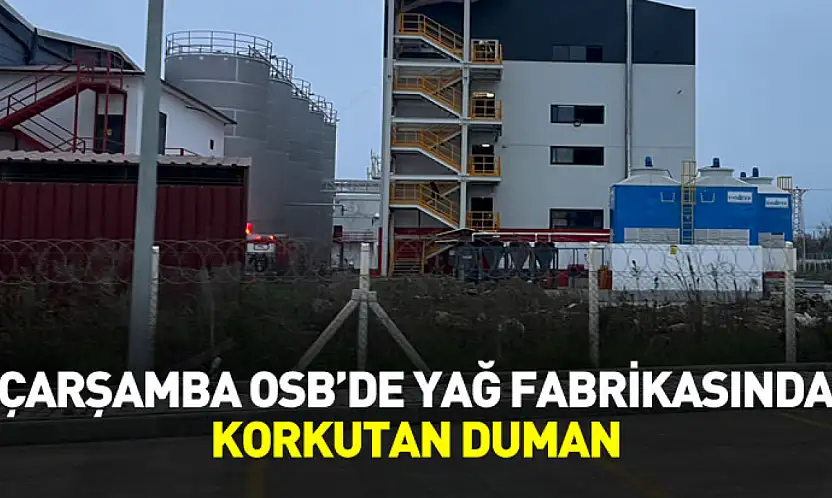 Çarşamba OSB'de Yağ Fabrikasında Korkutan Duman