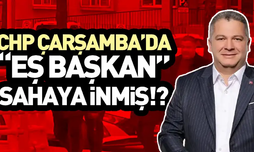 CHP Çarşamba'da 'Eş başkan' sahaya inmiş!?