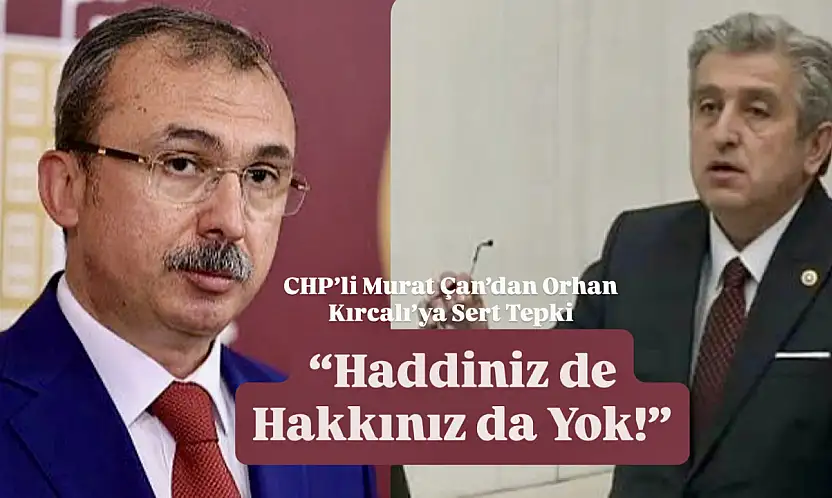 CHP'li Murat Çan'dan Orhan Kırcalı'ya Sert Tepki
