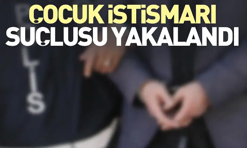 Çocuk İstismarı Suçlusu Yakalandı