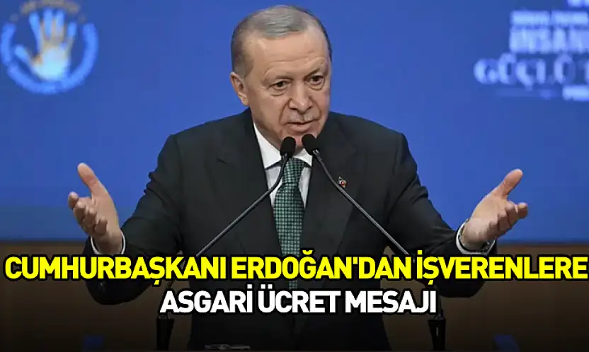 Cumhurbaşkanı Erdoğan'dan işverenlere asgari ücret mesajı