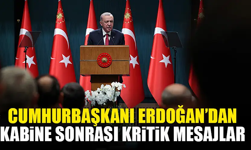 Cumhurbaşkanı Erdoğan'dan Kabine Sonrası Kritik Mesajlar