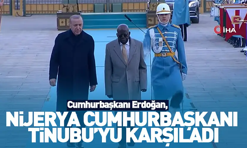 Cumhurbaşkanı Erdoğan, Nijerya Cumhurbaşkanı Bola Ahmed Tinubu'yu karşıladı
