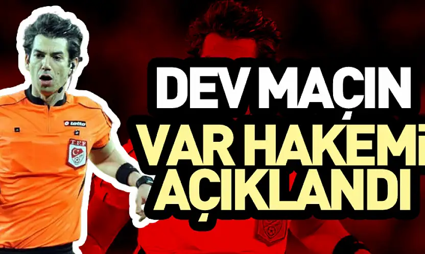 Dev Maçın VAR Hakemi Açıklandı
