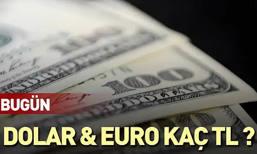 Dolar ve Euro ne kadar?
