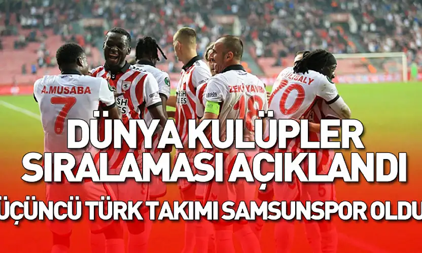 Dünya kulüpler sıralaması açıklandı: üçüncü Türk takımı Samsunspor oldu