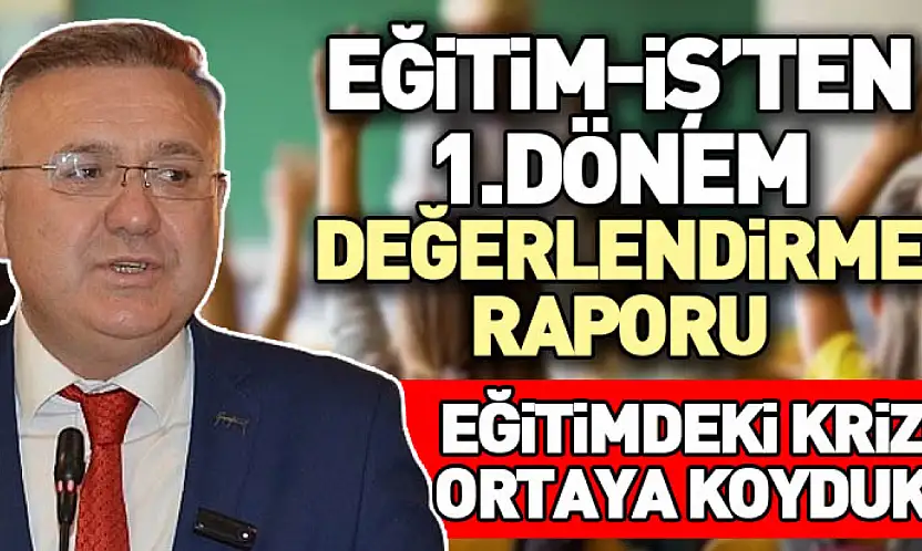 Eğitim-iş'ten 1.dönem değerlendirme raporu Başkan Gündüz: Eğitimdeki krizi ortaya koyduk