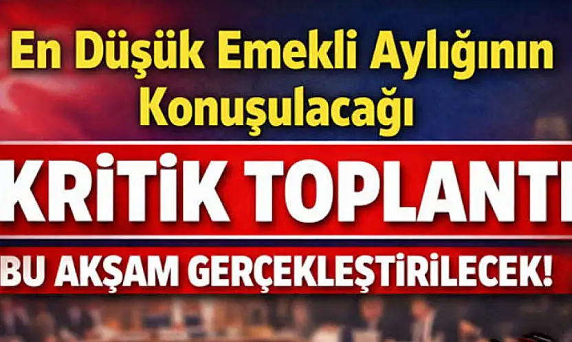 En düşük emekli aylığının konuşulacağı kritik toplantı bu akşam gerçekleştirilecek