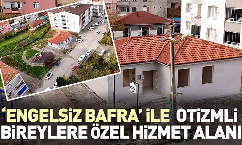 'Engelsiz Bafra' ile otizmli bireylere özel hizmet alanı