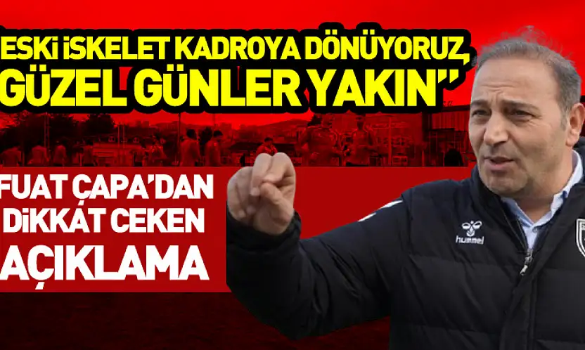 'Eski İskelet Kadroya Dönüyoruz, Güzel Günler Yakın'