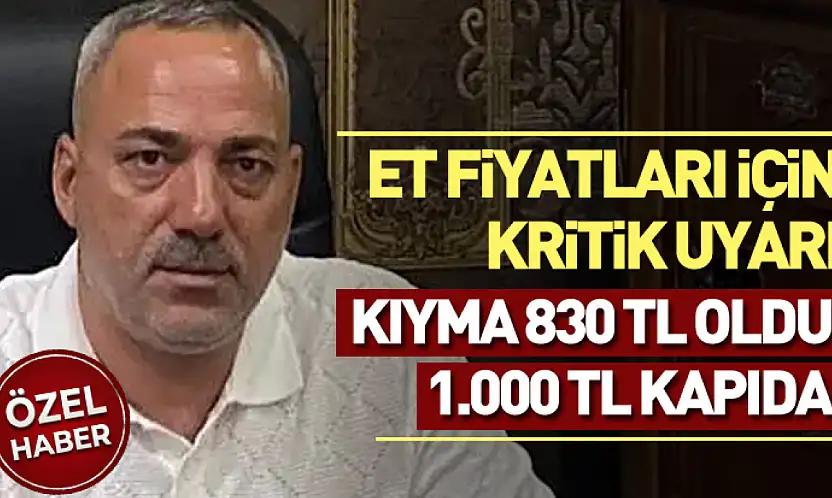 Et Fiyatları İçin Kritik Uyarı: Kıyma 830 TL Oldu, 1.000 TL Kapıda