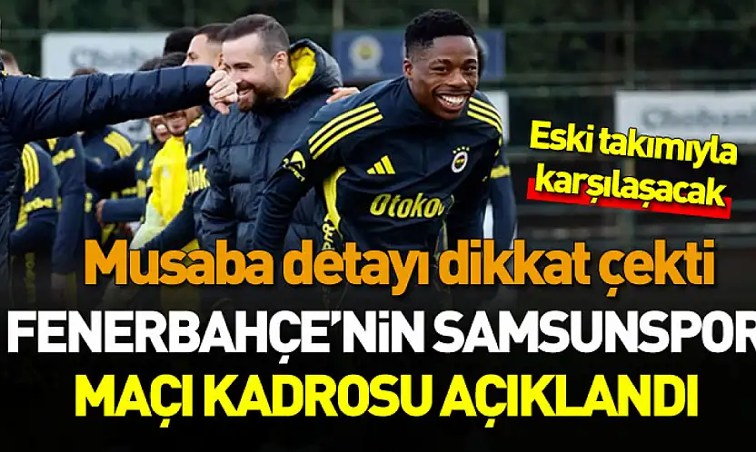 Fenerbahçe'nin Samsunspor maçı kamp kadrosu açıklandı