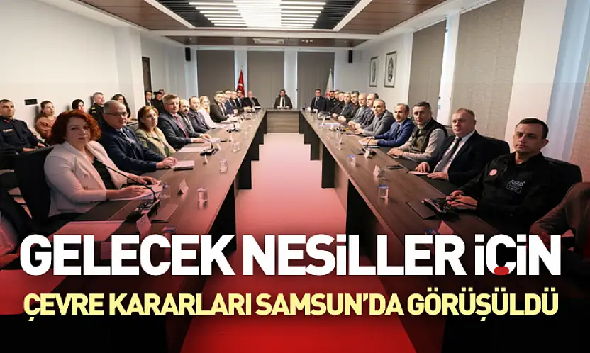 Gelecek Nesiller İçin Çevre Kararları Samsun'da görüşüldü
