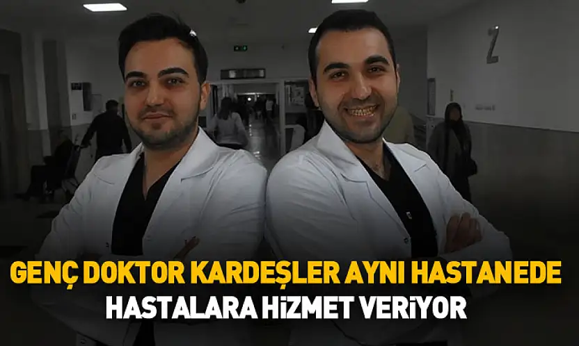 Genç doktor kardeşler aynı hastanede hastalara hizmet veriyor
