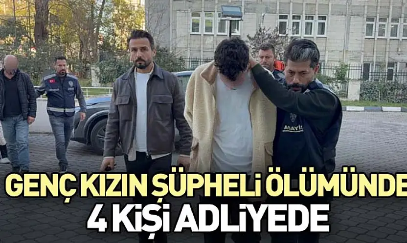 Genç Kızın Şüpheli Ölümünde 4 Kişi Adliyede