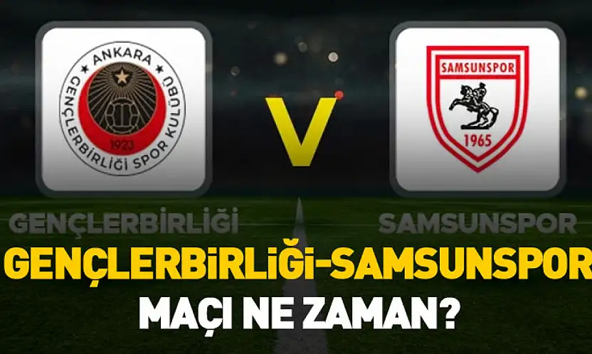Gençlerbirliği-Samsunspor maçı ne zaman, saat kaçta, hangi kanalda canlı yayınlanacak?