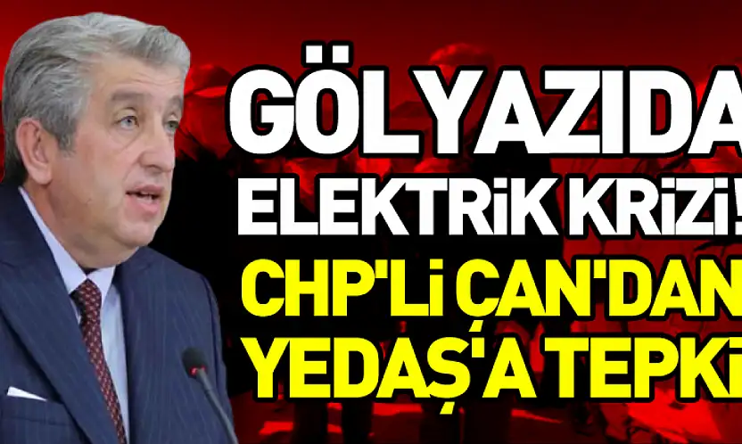 Gölyazıda elektrik krizi! CHP'li Çan'dan YEDAŞ'A tepki