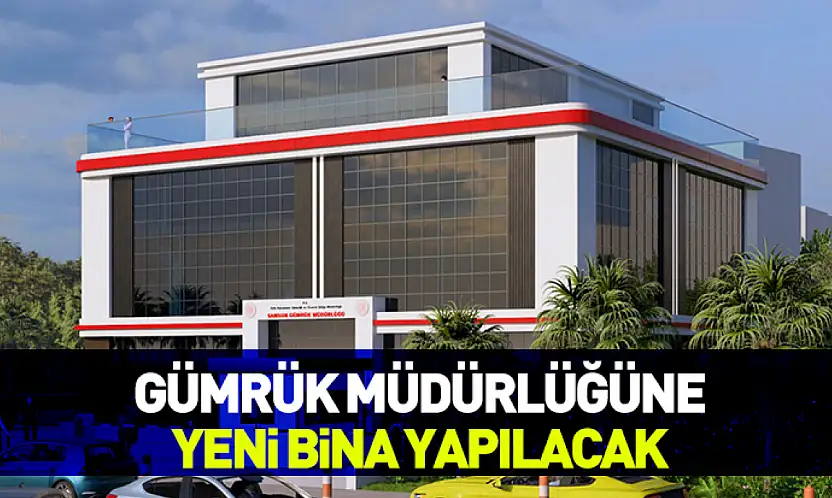 Gümrük Müdürlüğü'ne yeni bina yapılacak