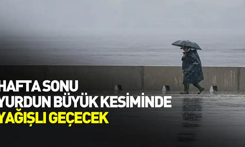 Hafta sonu yurdun büyük kesiminde yağışlı geçecek