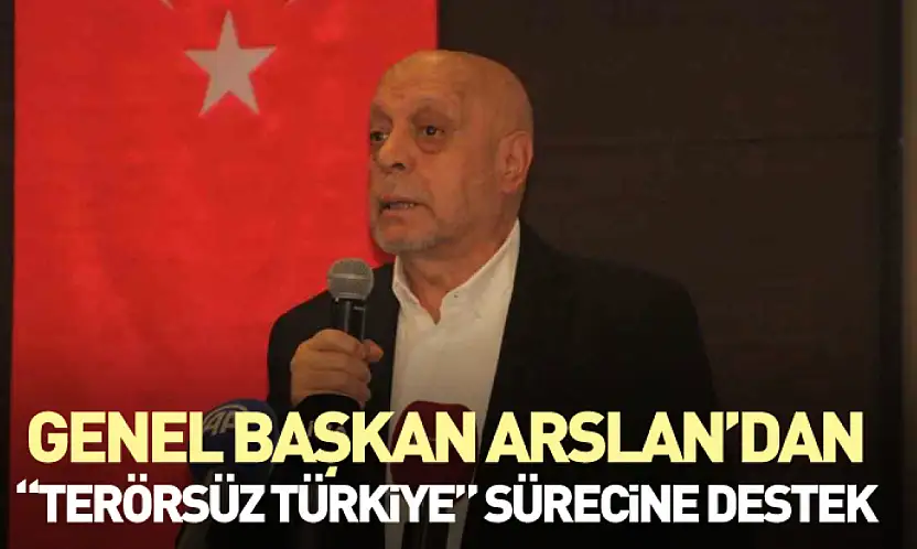 HAK-İŞ Genel Başkanı Arslan'dan 'Terörsüz Türkiye' Sürecine Destek