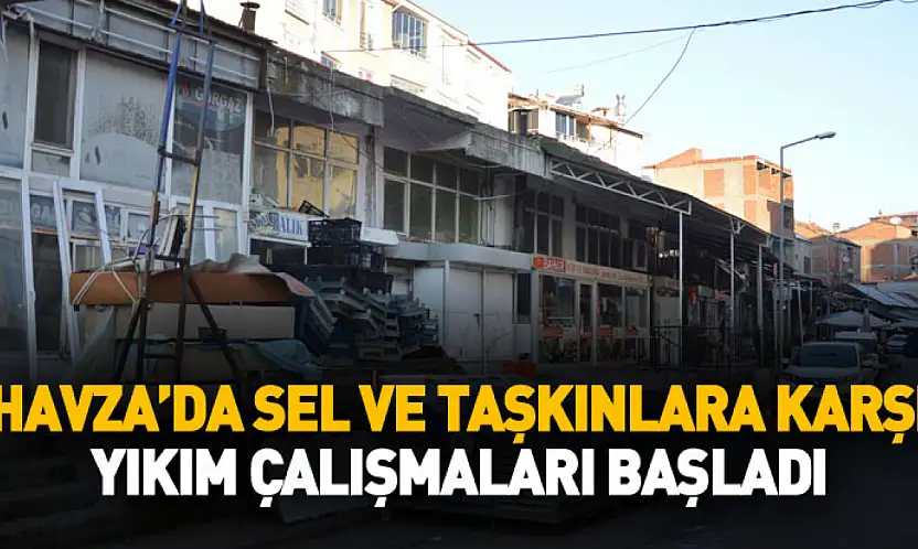 Havza'da sel ve taşkınlara karşı yıkım çalışmaları başladı