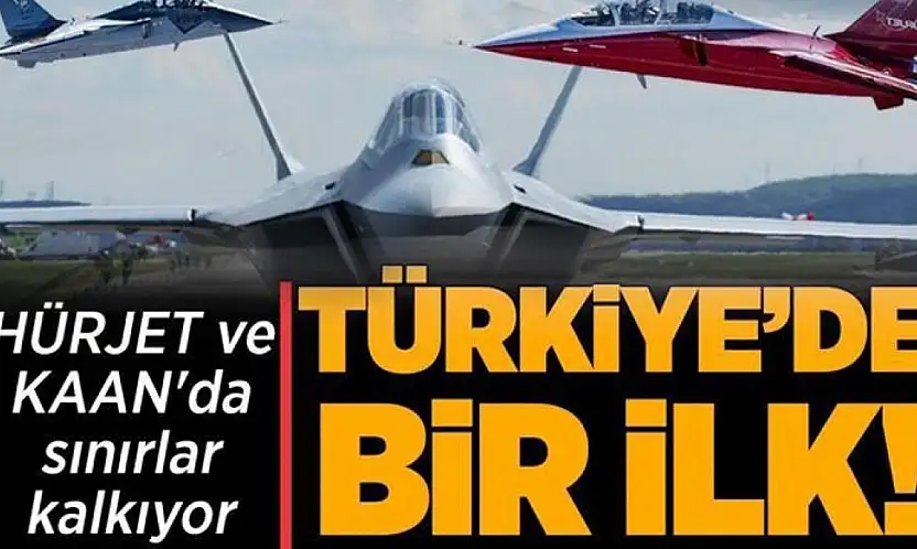 HÜRJET ve KAAN'da sınırlar kalkıyor: Türkiye'de bir ilk!
