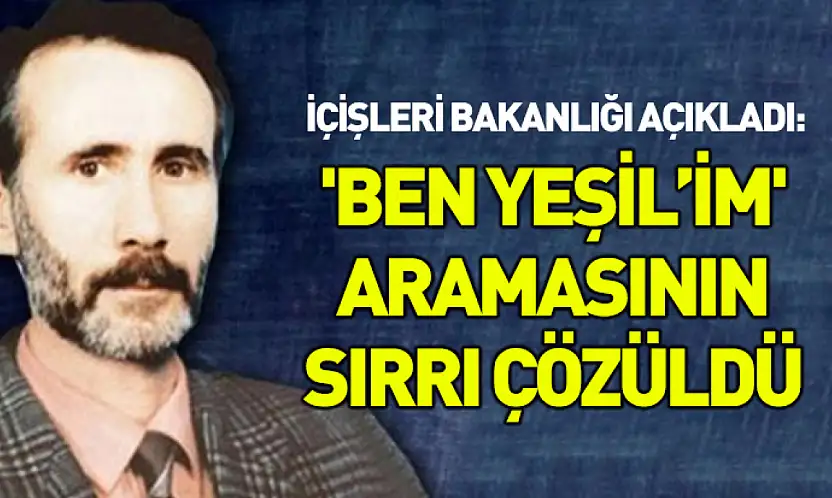 İçişleri Bakanlığı açıkladı: 'Ben Yeşil'im' aramasının sırrı çözüldü