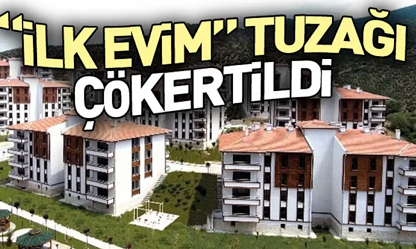 'İlk Evim' Tuzağı Çökertildi