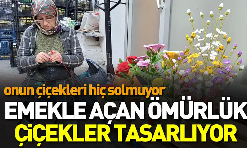İlmek ilmek solmayan çiçekler örüyor