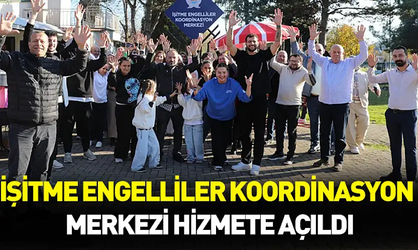 İşitme Engelliler Koordinasyon Merkezi hizmete açıldı